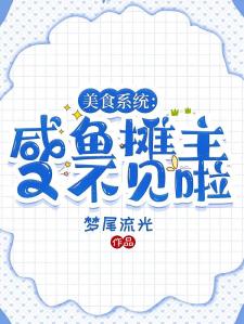 《美食系统：咸鱼摊主又不见啦》（校对版全本）作者：梦尾流光-资源分享论坛-测试、体验-知轩藏书